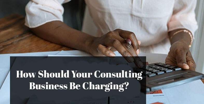 How Should Your Consulting Business Be Charging