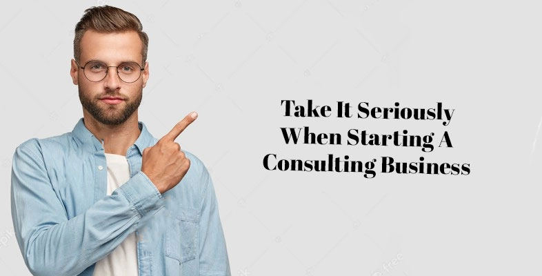 Take It Seriously When Starting A Consulting business