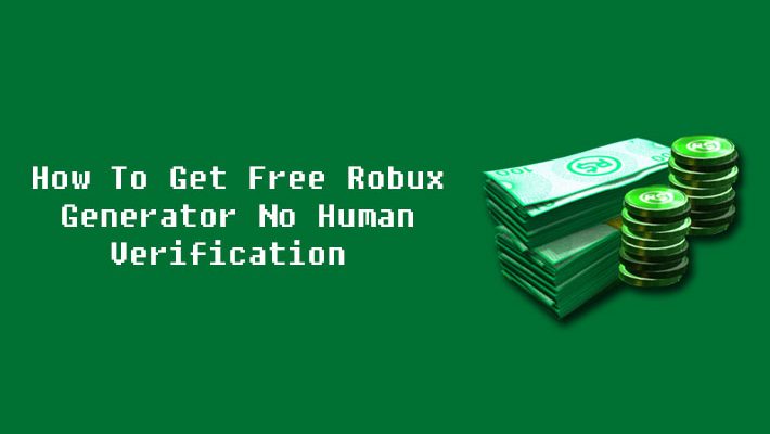 How To Get Free Robux Generator No Human Verification?