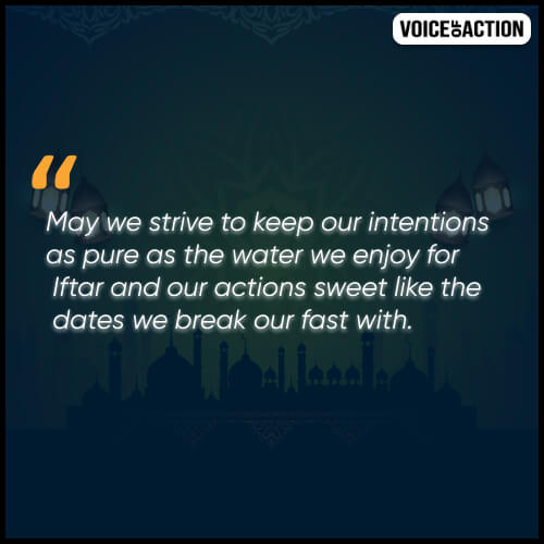 May we strive to keep our intentions as pure as the water we enjoy for Iftar and our actions sweet like the dates we break our fast with. 